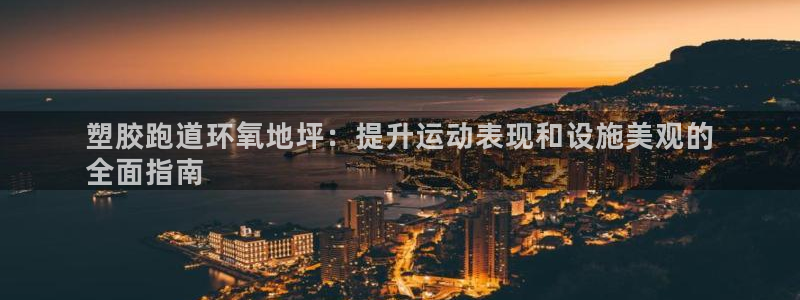 尊龙凯时邀请码：塑胶跑道环氧地坪：提升运动表现和设施美观的
全面指南