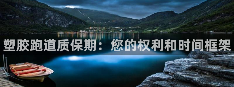 凯时官网手机版下载：塑胶跑道质保期：您的权利和时间框架