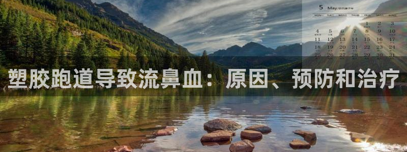 凯时国际平台有人赢吗：塑胶跑道导致流鼻血：原因、预防和治疗