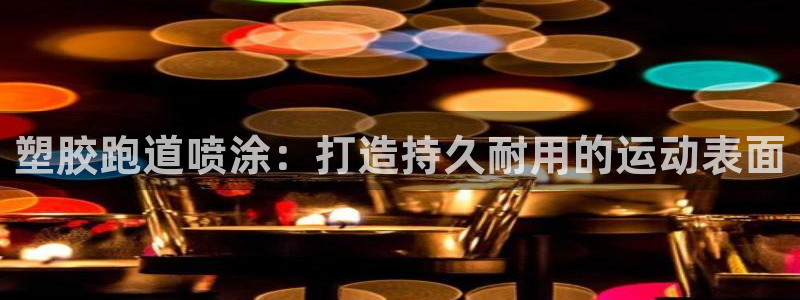 尊龙凯时账号异常审核提不了款怎么办：塑胶跑道喷涂：打造持久耐用的运动表面