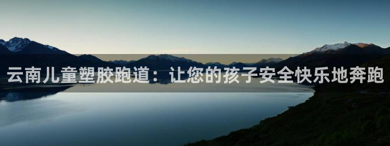 尊龙凯时ag旗舰厅官：云南儿童塑胶跑道：让您的孩子安全快乐地奔跑