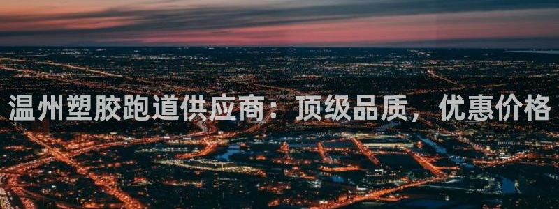 尊龙凯时人生就是博·(中国)官网首页：温州塑胶跑道供