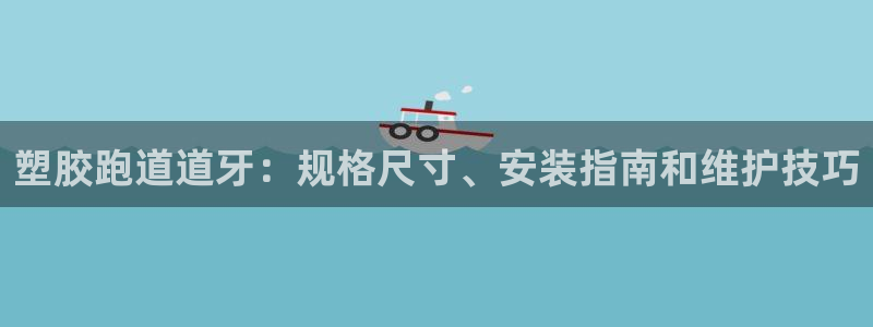 尊龙凯时链接：塑胶跑道道牙：规格尺寸、安装指南和维护