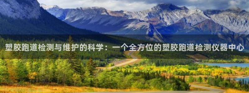 尊龙ag旗舰官网：塑胶跑道检测与维护的科学：一个全方位的塑胶